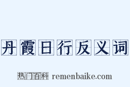 丹霞日行反义词是什么意思的图片